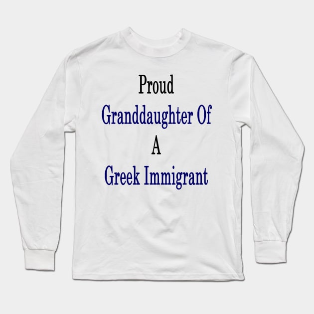 Proud Granddaughter Of A Greek Immigrant Long Sleeve T-Shirt by supernova23